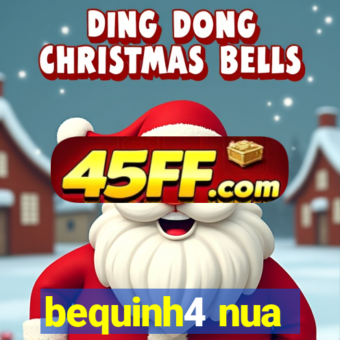 bequinh4 nua